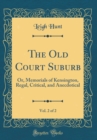 Image for The Old Court Suburb, Vol. 2 of 2: Or, Memorials of Kensington, Regal, Critical, and Anecdotical (Classic Reprint)