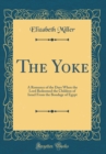 Image for The Yoke: A Romance of the Days When the Lord Redeemed the Children of Israel From the Bondage of Egypt (Classic Reprint)
