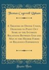 Image for A Treatise on Divine Union, Designed to Point Out Some of the Intimate Relations Between God and Man in the Higher Forms of Religious Experience (Classic Reprint)