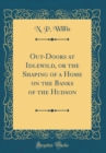 Image for Out-Doors at Idlewild, or the Shaping of a Home on the Banks of the Hudson (Classic Reprint)