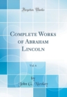 Image for Complete Works of Abraham Lincoln, Vol. 6 (Classic Reprint)