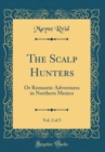 Image for The Scalp Hunters, Vol. 2 of 3: Or Romantic Adventures in Northern Mexico (Classic Reprint)