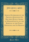 Image for Speech (Suppressed by the Previous Question) Of Mr. John Quincy Adams, of Massachusetts, on the Removal of the Public Deposites, and Its Reasons (Classic Reprint)
