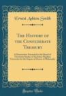 Image for The History of the Confederate Treasury: A Dissertation Presented to the Board of University Studies of the Johns Hopkins University for the Degree of Doctor of Philosophy (Classic Reprint)