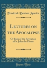 Image for Lectures on the Apocalypse: Or Book of the Revelation of St. John the Divine (Classic Reprint)