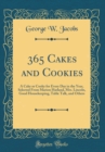 Image for 365 Cakes and Cookies: A Cake or Cooky for Every Day in the Year, Selected From Marion Harland, Mrs. Lincoln, Good Housekeeping, Table Talk, and Others (Classic Reprint)
