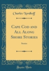 Image for Cape Cod and All Along Shore Stories: Stories (Classic Reprint)