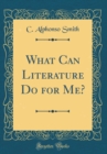Image for What Can Literature Do for Me? (Classic Reprint)