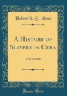 Image for A History of Slavery in Cuba: 1511 to 1868 (Classic Reprint)