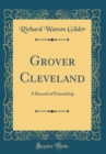 Image for Grover Cleveland: A Record of Friendship (Classic Reprint)