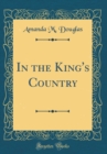 Image for In the King&#39;s Country (Classic Reprint)