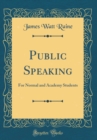 Image for Public Speaking: For Normal and Academy Students (Classic Reprint)