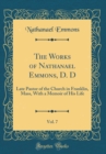 Image for The Works of Nathanael Emmons, D. D, Vol. 7: Late Pastor of the Church in Franklin, Mass, With a Memoir of His Life (Classic Reprint)