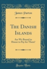 Image for The Danish Islands: Are We Bound in Honor to Pay for Them? (Classic Reprint)