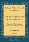 Image for The Historical and the Posthumous, Vol. 4 of 5: Memoirs of Sir Nathaniel William Wrarall; 1772-1784 (Classic Reprint)