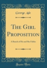 Image for The Girl Proposition: A Bunch of He and She Fables (Classic Reprint)
