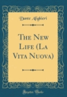 Image for The New Life (La Vita Nuova) (Classic Reprint)