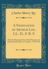Image for A Vindication of Arthur Lee, LL. D., F. R. S: Former Representative of the Province of Massachusetts Bay, at London, 1770-1781 (Classic Reprint)