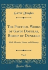 Image for The Poetical Works of Gavin Douglas, Bishop of Dunkeld, Vol. 1: With Memoir, Notes, and Glossary (Classic Reprint)