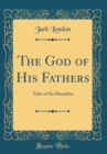 Image for The God of His Fathers: Tales of the Klondyke (Classic Reprint)
