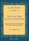 Image for The Light That Lighteth Every Man: Sermons by Alexander Russell; B. D. Late Dean of Adelaide (Classic Reprint)
