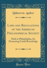 Image for Laws and Regulations of the American Philosophical Society: Held at Philadelphia, for Promoting Useful Knowledge (Classic Reprint)