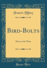Image for Bird-Bolts: Shots on the Wing (Classic Reprint)
