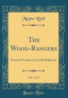 Image for The Wood-Rangers, Vol. 3 of 3: From the French of Luis De Bellemare (Classic Reprint)