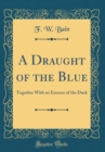 Image for A Draught of the Blue: Together With an Essence of the Dusk (Classic Reprint)