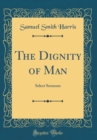 Image for The Dignity of Man: Select Sermons (Classic Reprint)
