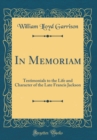 Image for In Memoriam: Testimonials to the Life and Character of the Late Francis Jackson (Classic Reprint)