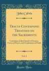 Image for Tracts Containing Treatises on the Sacraments, Vol. 2: Catechism of the Church of Geneva, Forms of Prayer, and Confessions of Faith (Classic Reprint)