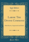 Image for Labor: The Divine Command: Made Known, Augmented and Edited (Classic Reprint)