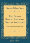 Image for Pro Sexto Roscio Amerino, Oratio Ad Iudice: With an Introduction and Notes (Classic Reprint)