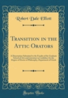 Image for Transition in the Attic Orators: A Dissertation Submitted to the Faculty of the Graduate School of Arts and Literature in Candidacy for the Degree of Doctor of Philosophy, Department of Greek (Classic