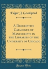 Image for A Descriptive Catalogue of Manuscripts in the Libraries of the University of Chicago (Classic Reprint)