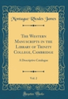 Image for The Western Manuscripts in the Library of Trinity College, Cambridge, Vol. 2: A Descriptive Catalogue (Classic Reprint)