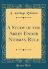 Image for A Study of the Abbey Under Norman Rule (Classic Reprint)