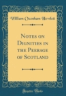 Image for Notes on Dignities in the Peerage of Scotland (Classic Reprint)