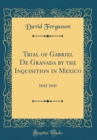 Image for Trial of Gabriel De Granada by the Inquisition in Mexico: 1642-1645 (Classic Reprint)