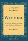 Image for Wyoming: Its History, Stirring Incidents, and Romantic Adventures (Classic Reprint)