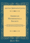 Image for American Mathematicla Society: Organized as the New York Mathematical Society, November, 1888; Reorganized as the American Mathematical Society, July, 1894, Annual Register, January, 1900 (Classic Rep