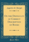 Image for On the Difficulty of Correct Description of Books (Classic Reprint)