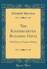 Image for The Kindergarten Building Gifts: With Hints on Program-Making (Classic Reprint)