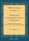 Image for Abriss der Althochdeutschen Grammatik: Nebst Mittelhochdeutschen, Altsachsichen und Gotischen Paradigmen (Classic Reprint)