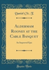 Image for Aldermam Rooney at the Cable Banquet: An Improved Epic (Classic Reprint)
