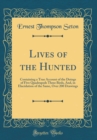 Image for Lives of the Hunted: Containing a True Account of the Doings of Five Quadrupeds Three Birds, And, in Elucidation of the Same, Over 200 Drawings (Classic Reprint)