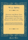 Image for Manning the Royal Navy Mercantile Marine; Also Belligerent and Neutral Rights in the Event of War: A Review of the Past and Present Methods of Manning, With Suggestions for Its Improvement; And, the F