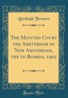 Image for The Minutes Court the Amsterdam of New Amsterdam, the to Boards, 1902 (Classic Reprint)