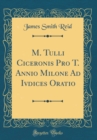Image for M. Tulli Ciceronis Pro T. Annio Milone Ad Ivdices Oratio (Classic Reprint)